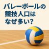 バレーボールの競技人口はなぜ多い？